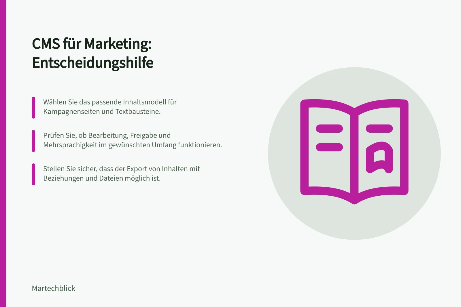 CMS für Marketing: Entscheidungshilfe: Wählen Sie das passende Inhaltsmodell für Kampagnenseiten und Textbausteine.; Prüfen Sie, ob Bearbeitung, Freigabe und Mehrsprachigkeit im gewünschten Umfang funktionieren.; Stellen Sie sicher, dass der Export von Inhalten mit Beziehungen und Dateien möglich ist.