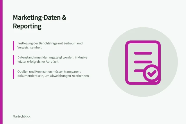 Marketing-Daten & Reporting: Festlegung der Berichtsfrage mit Zeitraum und Vergleichseinheit; Datenstand muss klar angezeigt werden, inklusive letzter erfolgreicher Abrufzeit; Quellen und Kennzahlen müssen transparent dokumentiert sein, um Abweichungen zu erkennen. Marketing-Daten und Reporting