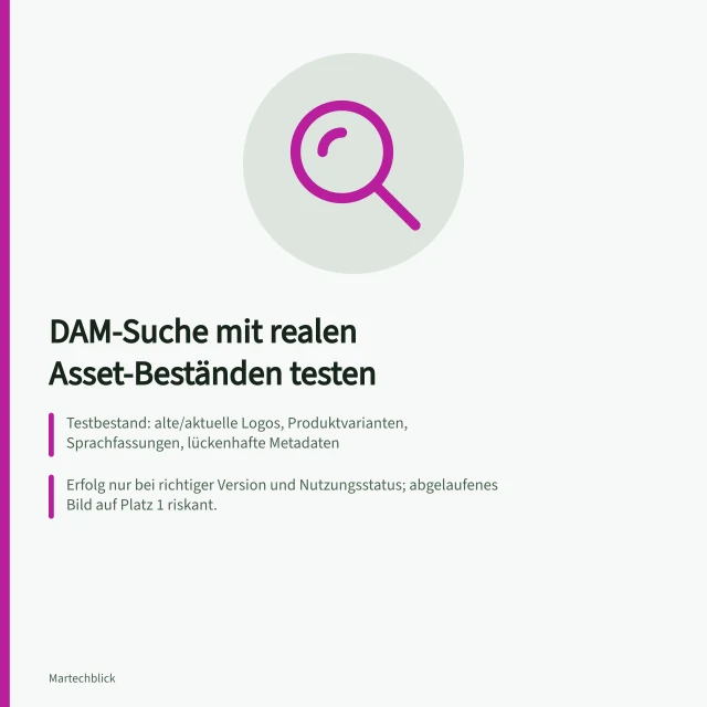 DAM-Suche mit realen Asset-Beständen testen: Testbestand: alte/aktuelle Logos, Produktvarianten, Sprachfassungen, lückenhafte Metadaten; Erfolg nur bei richtiger Version und Nutzungsstatus; abgelaufenes Bild auf Platz 1 riskant.; Fehler nach Ursache ordnen; erst Daten korrigieren, dann gleiche Suchaufgaben wiederholen. Suche mit realen Asset-Beständen testen
